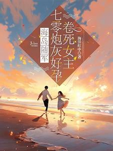 海岛随军:七零炮灰好孕卷死女主